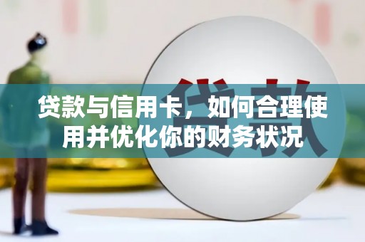 秀山贷款与信用卡，如何合理使用并优化你的财务状况