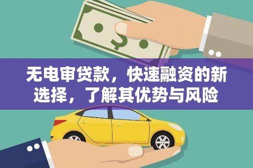 秀山无电审贷款，快速融资的新选择，了解其优势与风险