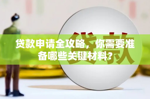 秀山贷款申请全攻略，你需要准备哪些关键材料？