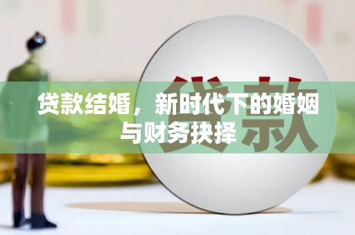 秀山贷款结婚，新时代下的婚姻与财务抉择