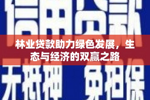 秀山林业贷款助力绿色发展，生态与经济的双赢之路
