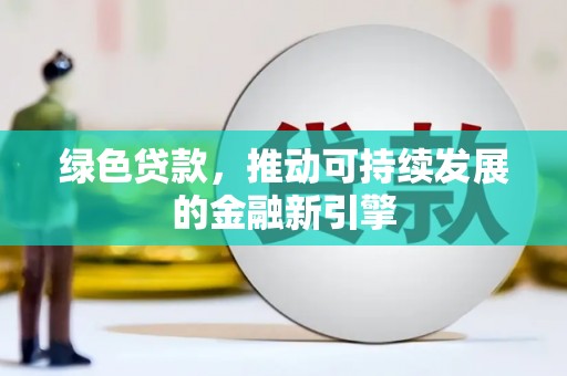 秀山绿色贷款，推动可持续发展的金融新引擎