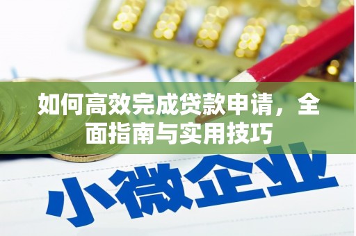 秀山如何高效完成贷款申请，全面指南与实用技巧