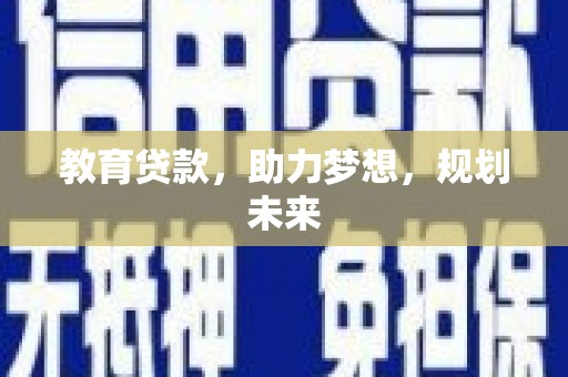 秀山教育贷款，助力梦想，规划未来