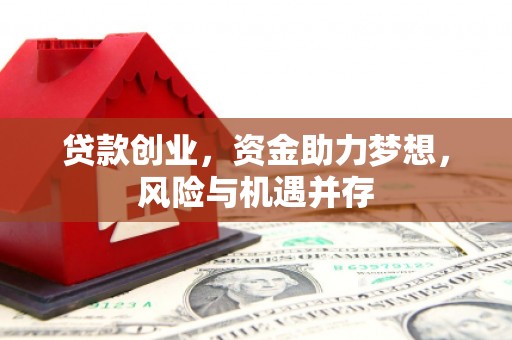 秀山贷款创业，资金助力梦想，风险与机遇并存