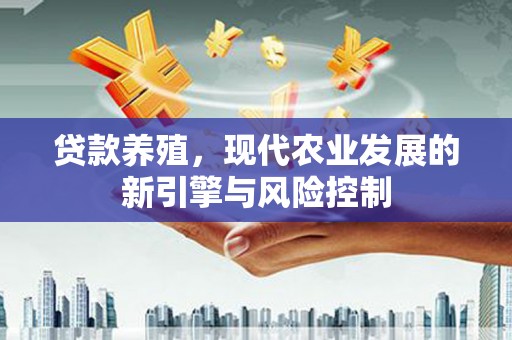 秀山贷款养殖，现代农业发展的新引擎与风险控制