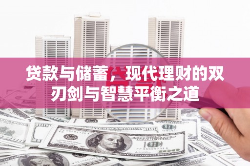 秀山贷款与储蓄，现代理财的双刃剑与智慧平衡之道
