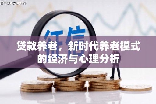 秀山贷款养老，新时代养老模式的经济与心理分析