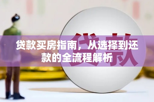 秀山贷款买房指南，从选择到还款的全流程解析