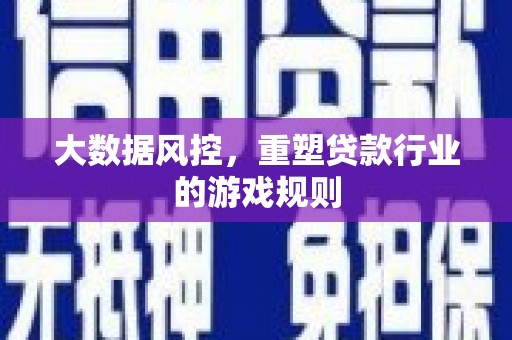 秀山大数据风控，重塑贷款行业的游戏规则
