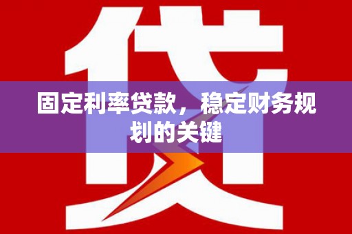 秀山固定利率贷款，稳定财务规划的关键