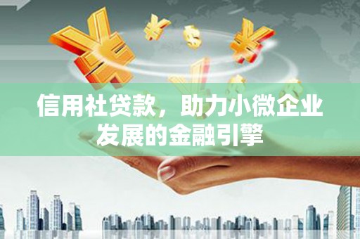 秀山信用社贷款，助力小微企业发展的金融引擎