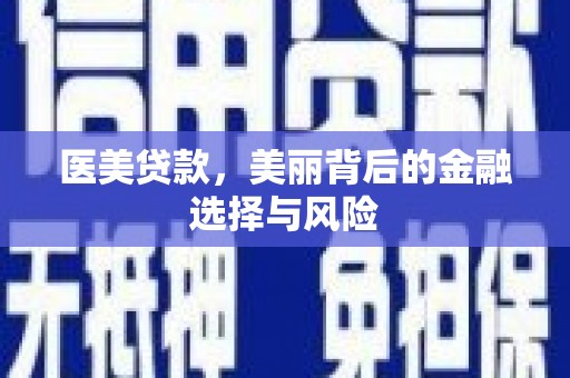秀山医美贷款，美丽背后的金融选择与风险