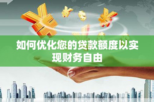 秀山如何优化您的贷款额度以实现财务自由