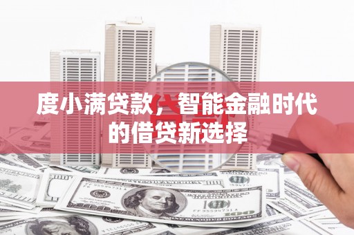 秀山度小满贷款，智能金融时代的借贷新选择