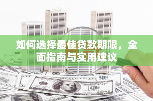 秀山如何选择最佳贷款期限，全面指南与实用建议