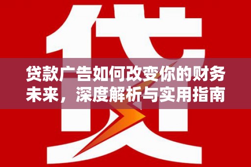 秀山贷款广告如何改变你的财务未来，深度解析与实用指南