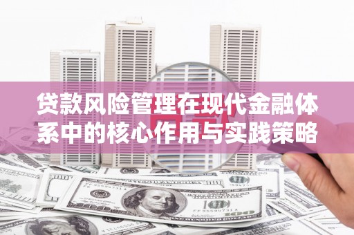 秀山贷款风险管理在现代金融体系中的核心作用与实践策略