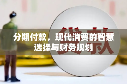 秀山分期付款，现代消费的智慧选择与财务规划