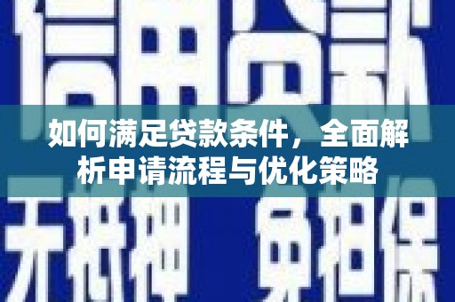 秀山如何满足贷款条件，全面解析申请流程与优化策略