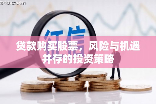 秀山贷款购买股票，风险与机遇并存的投资策略
