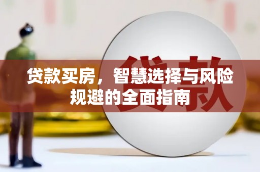 秀山贷款买房，智慧选择与风险规避的全面指南