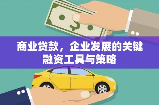 秀山商业贷款，企业发展的关键融资工具与策略
