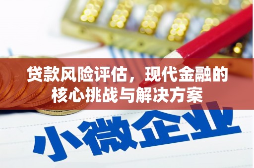 秀山贷款风险评估，现代金融的核心挑战与解决方案