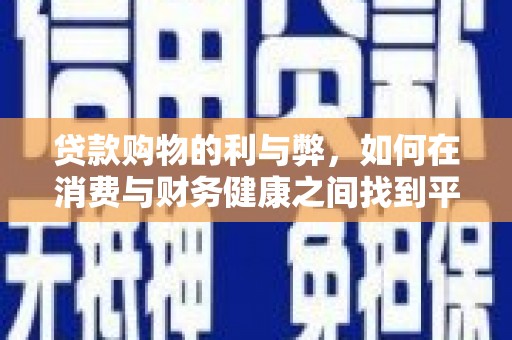 秀山贷款购物的利与弊，如何在消费与财务健康之间找到平衡