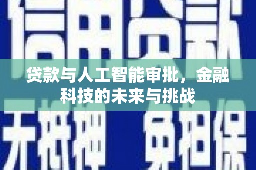 秀山贷款与人工智能审批，金融科技的未来与挑战
