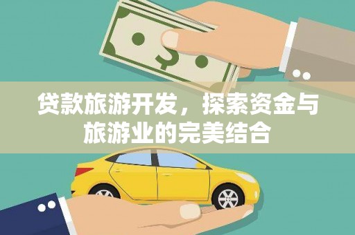 秀山贷款旅游开发，探索资金与旅游业的完美结合