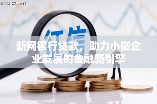秀山新网银行贷款，助力小微企业发展的金融新引擎