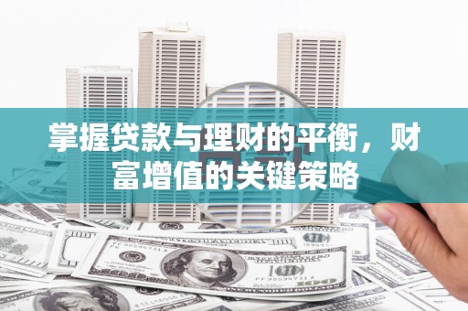 秀山掌握贷款与理财的平衡，财富增值的关键策略