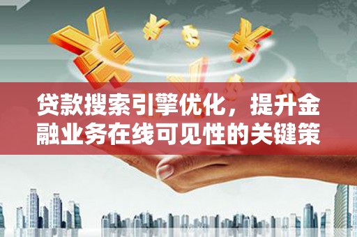 秀山贷款搜索引擎优化，提升金融业务在线可见性的关键策略