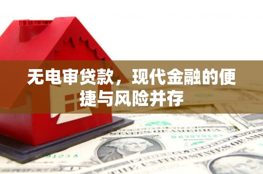 秀山无电审贷款，现代金融的便捷与风险并存