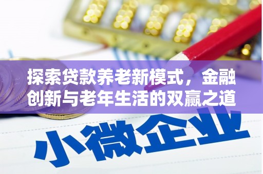 秀山探索贷款养老新模式，金融创新与老年生活的双赢之道
