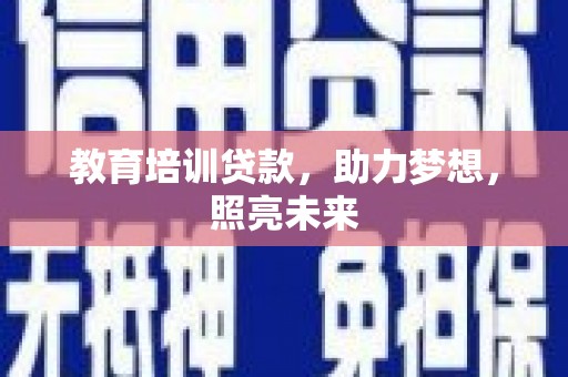 秀山教育培训贷款，助力梦想，照亮未来