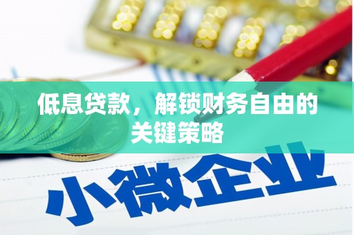 秀山低息贷款，解锁财务自由的关键策略