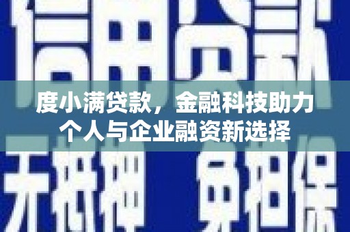 秀山度小满贷款，金融科技助力个人与企业融资新选择