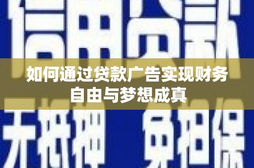 秀山如何通过贷款广告实现财务自由与梦想成真
