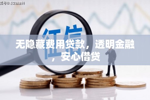秀山无隐藏费用贷款，透明金融，安心借贷