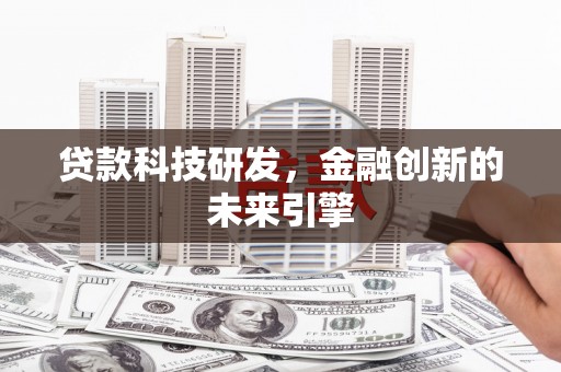 秀山贷款科技研发，金融创新的未来引擎