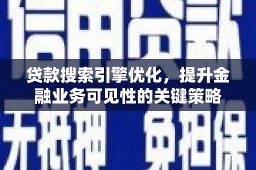 秀山贷款搜索引擎优化，提升金融业务可见性的关键策略