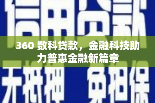 秀山360 数科贷款，金融科技助力普惠金融新篇章