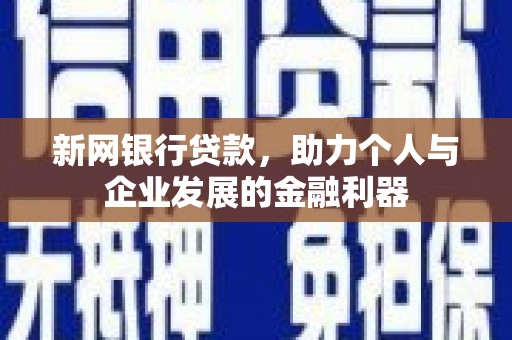 秀山新网银行贷款，助力个人与企业发展的金融利器