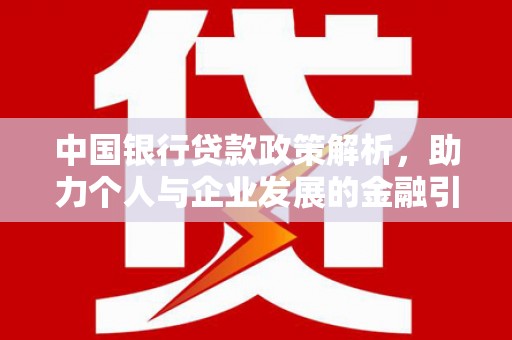 秀山中国银行贷款政策解析，助力个人与企业发展的金融引擎