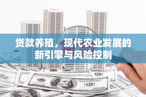 秀山贷款养殖，现代农业发展的新引擎与风险控制
