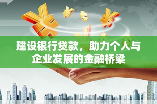 秀山建设银行贷款，助力个人与企业发展的金融桥梁