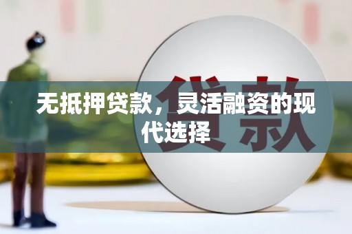 秀山无抵押贷款，灵活融资的现代选择