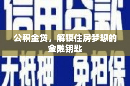 秀山公积金贷，解锁住房梦想的金融钥匙